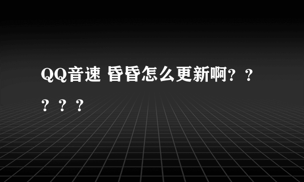 QQ音速 昏昏怎么更新啊？？？？？