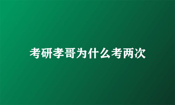 考研孝哥为什么考两次