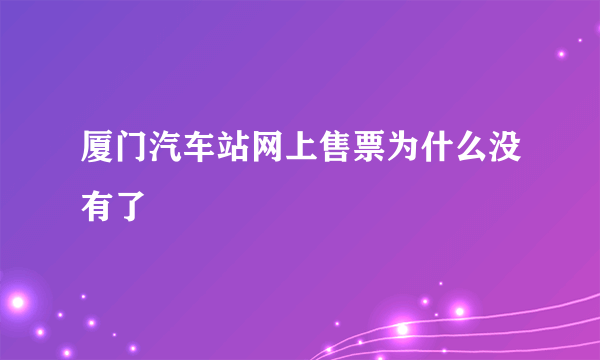 厦门汽车站网上售票为什么没有了