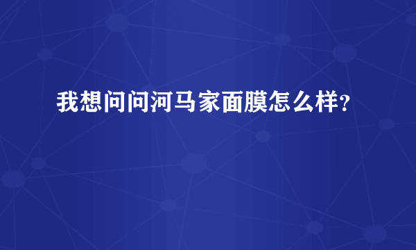 我想问问河马家面膜怎么样？