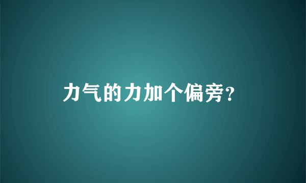 力气的力加个偏旁？