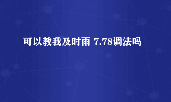 可以教我及时雨 7.78调法吗