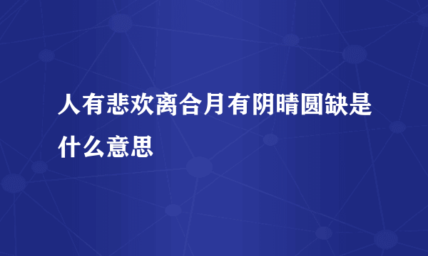 人有悲欢离合月有阴晴圆缺是什么意思