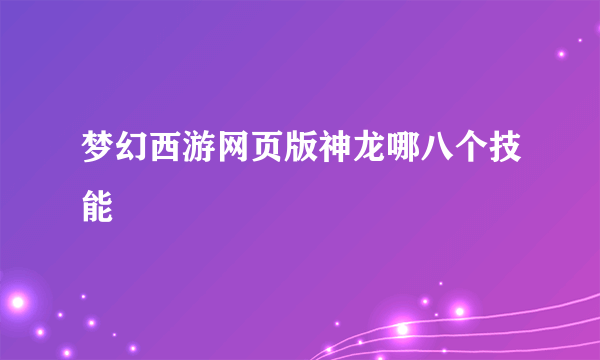 梦幻西游网页版神龙哪八个技能