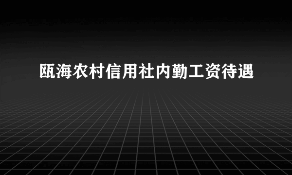 瓯海农村信用社内勤工资待遇