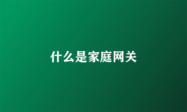 什么是家庭网关