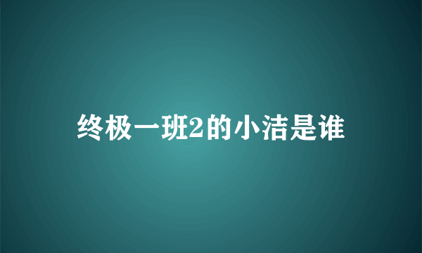 终极一班2的小洁是谁