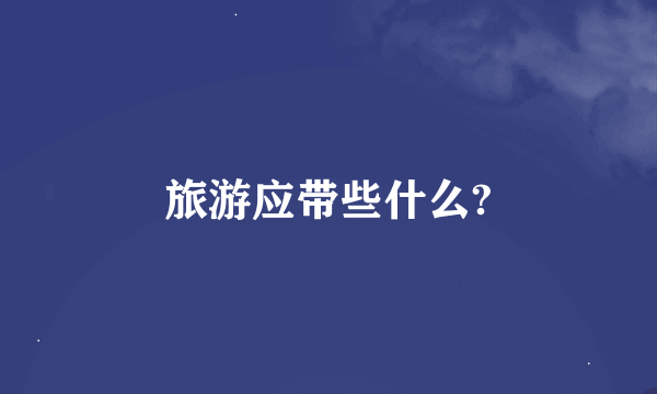 旅游应带些什么?