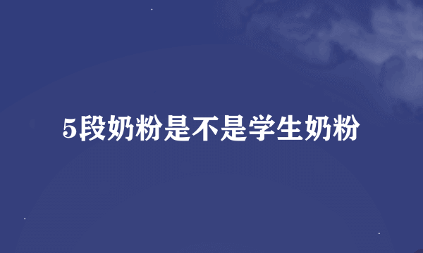 5段奶粉是不是学生奶粉