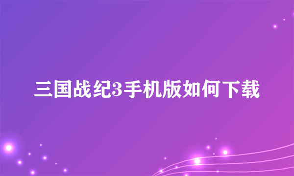 三国战纪3手机版如何下载