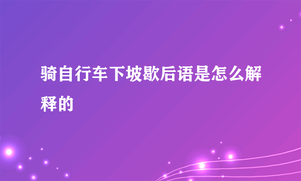 骑自行车下坡歇后语是怎么解释的