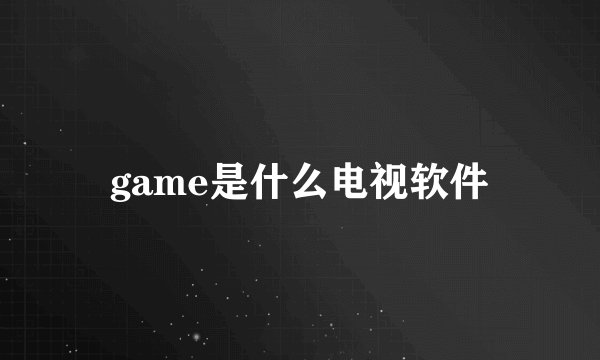 game是什么电视软件