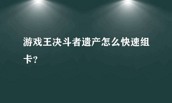 游戏王决斗者遗产怎么快速组卡？