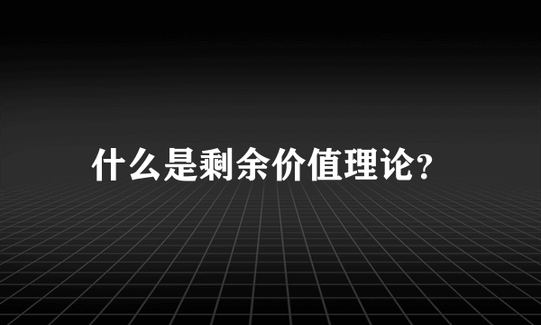 什么是剩余价值理论？