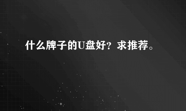 什么牌子的U盘好？求推荐。