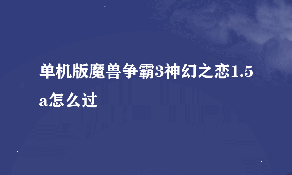 单机版魔兽争霸3神幻之恋1.5a怎么过