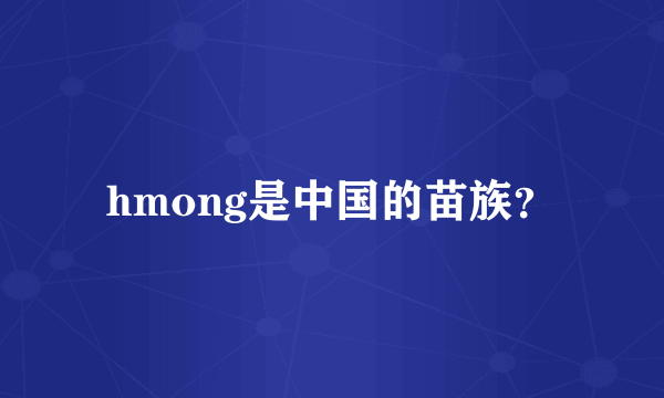 hmong是中国的苗族？