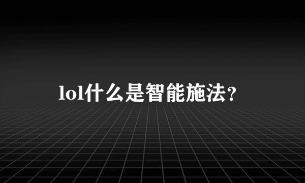 lol什么是智能施法？