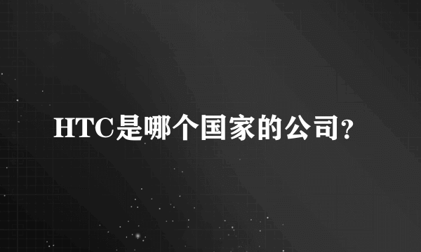 HTC是哪个国家的公司？