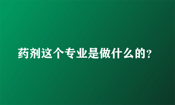 药剂这个专业是做什么的？