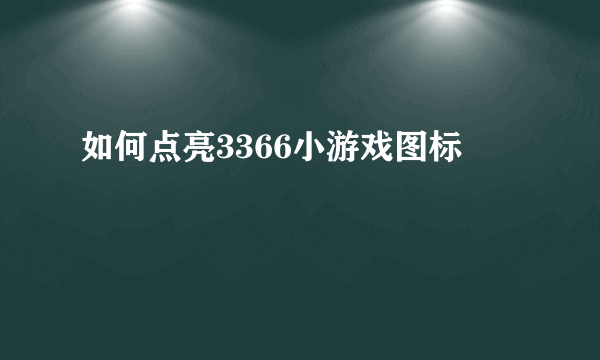 如何点亮3366小游戏图标