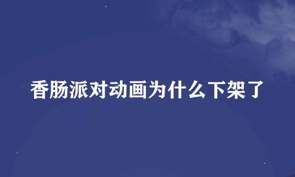 香肠派对动画为什么下架了