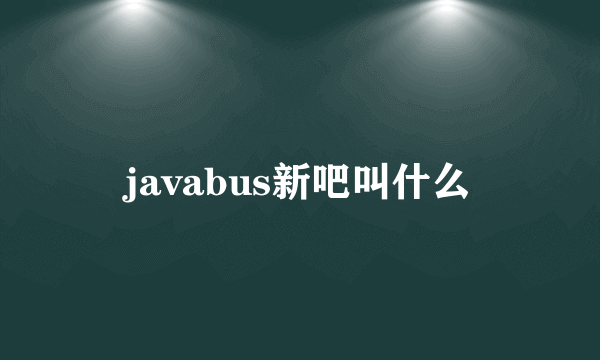 javabus新吧叫什么