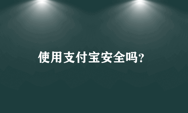 使用支付宝安全吗？