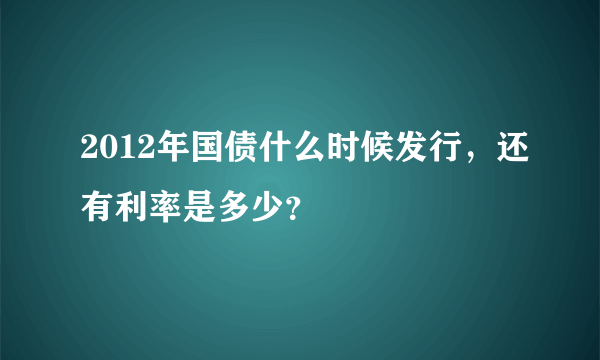 2012年国债什么时候发行，还有利率是多少？