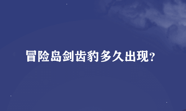 冒险岛剑齿豹多久出现？