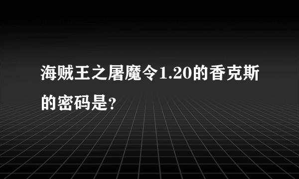 海贼王之屠魔令1.20的香克斯的密码是？