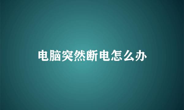 电脑突然断电怎么办