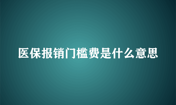 医保报销门槛费是什么意思