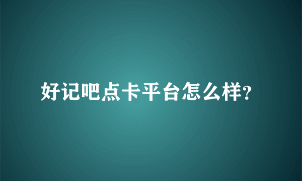 好记吧点卡平台怎么样？