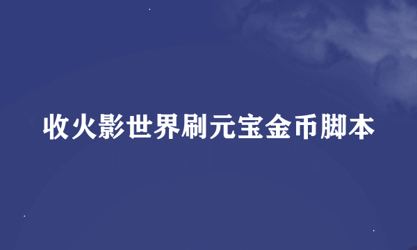 收火影世界刷元宝金币脚本