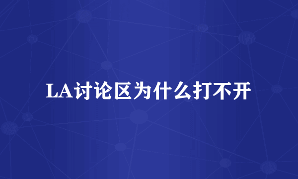 LA讨论区为什么打不开