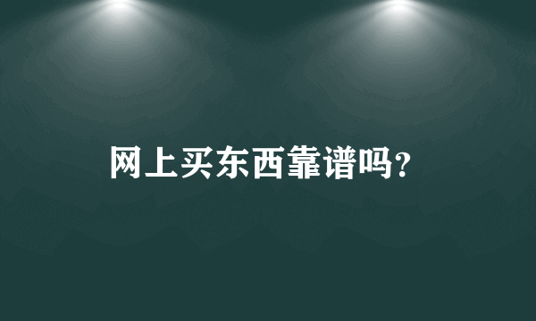 网上买东西靠谱吗？