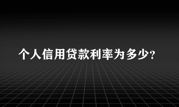 个人信用贷款利率为多少？