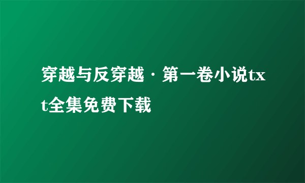 穿越与反穿越·第一卷小说txt全集免费下载