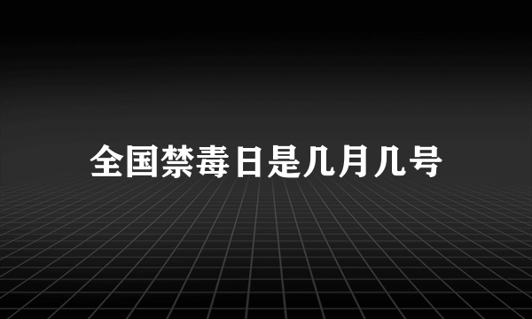 全国禁毒日是几月几号