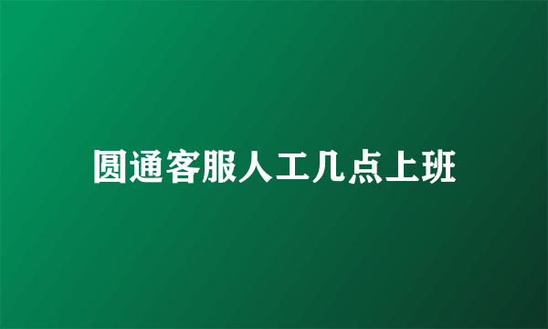 圆通客服人工几点上班