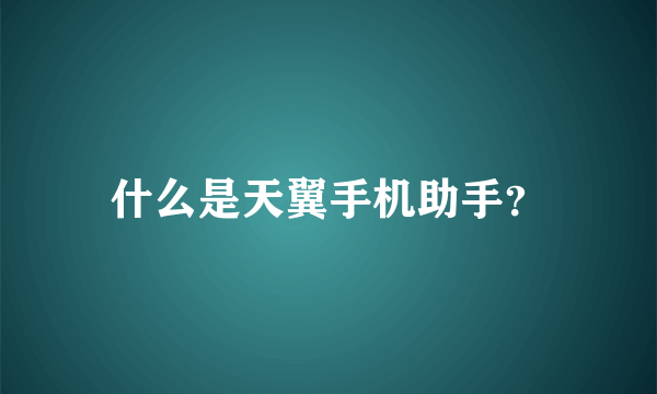 什么是天翼手机助手？