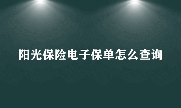 阳光保险电子保单怎么查询