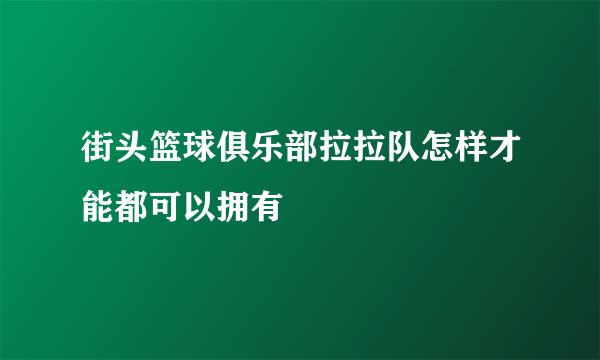 街头篮球俱乐部拉拉队怎样才能都可以拥有