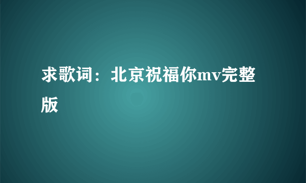 求歌词：北京祝福你mv完整版