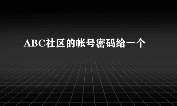 ABC社区的帐号密码给一个