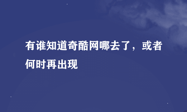 有谁知道奇酷网哪去了，或者何时再出现