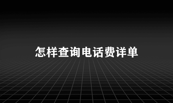 怎样查询电话费详单