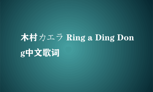 木村カエラ Ring a Ding Dong中文歌词