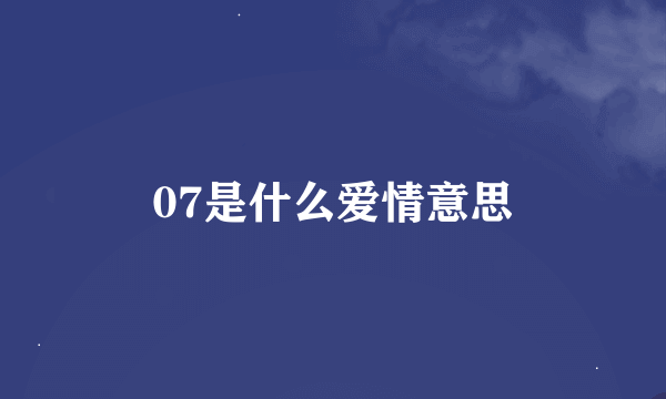 07是什么爱情意思